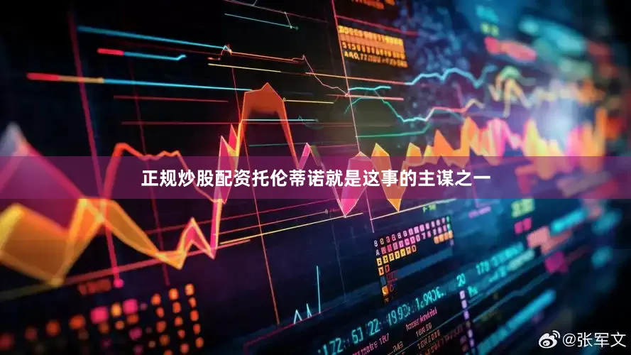 正规炒股配资托伦蒂诺就是这事的主谋之一