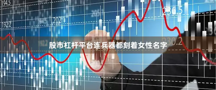 股市杠杆平台连兵器都刻着女性名字