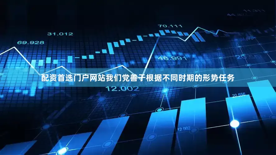 配资首选门户网站我们党善于根据不同时期的形势任务