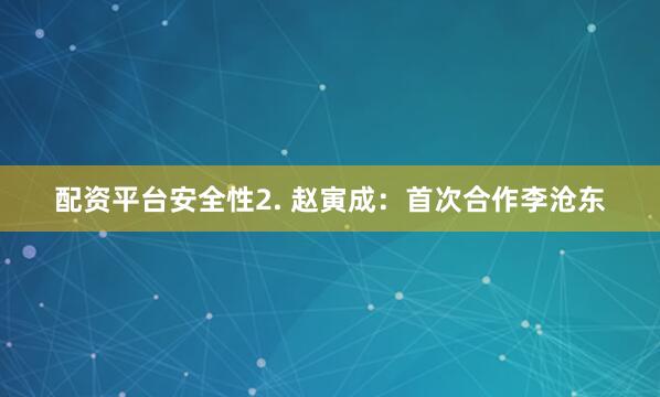 配资平台安全性2. 赵寅成：首次合作李沧东
