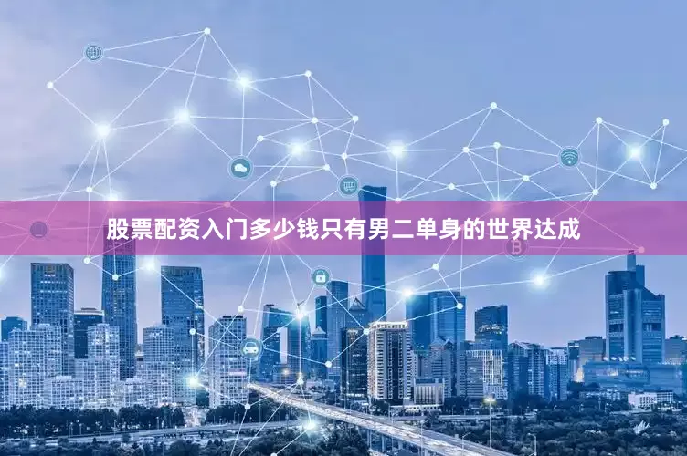 股票配资入门多少钱只有男二单身的世界达成